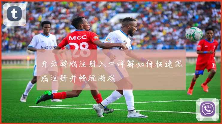 开云游戏注册入口详解如何快速完成注册并畅玩游戏
