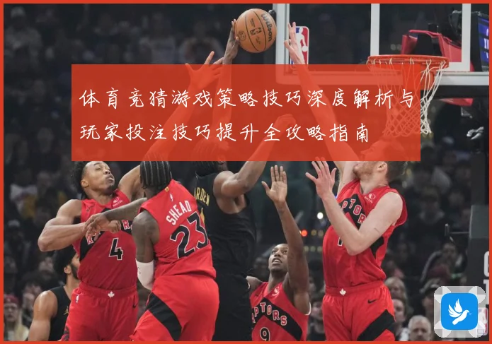 体育竞猜游戏策略技巧深度解析与玩家投注技巧提升全攻略指南