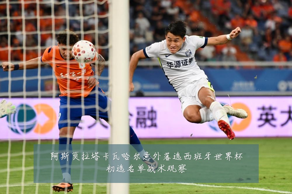 阿斯莫拉塔卡瓦哈尔意外落选西班牙世界杯初选名单战术观察