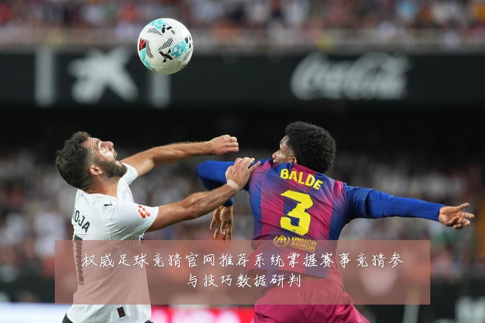 权威足球竞猜官网推荐系统掌握赛事竞猜参与技巧数据研判